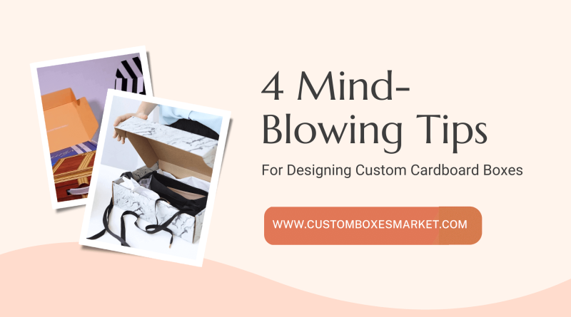 Tips For Designing Custom Cardboard Boxes